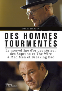 DES HOMMES TOURMENTES - LE NOUVEL AGE D'OR DES SERIES : DES SOPRANO ET THE WIRE A MAD MEN ET BREAKIN