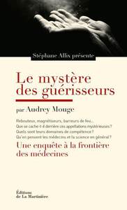 LE MYSTERE DES GUERISSEURS - UNE ENQUETE A LA FRONTIERE DES MEDECINES