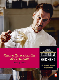 QUI SERA LE PROCHAIN GRAND PATISSIER - LE LIVRE DE RECETTES DU GAGNANT