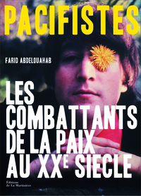 Pacifistes. Les Combattants de la paix du XXe siècle