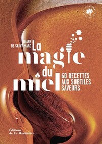 LA MAGIE DU MIEL - 60 RECETTES AUX SUBTILES SAVEURS