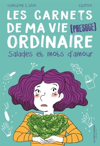 SALADES ET MOTS D'AMOUR - LES CARNETS DE MA VIE (PRESQUE) ORDINAIRE TOME 3