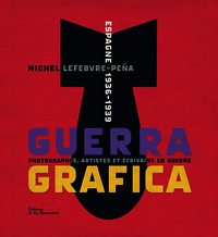 Guerra Grafica, Espagne 1936-1939. Photographes, artistes et écrivains en guerre