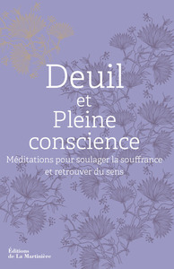 DEUIL ET PLEINE CONSCIENCE - MEDITATIONS POUR SOULAGER LA SOUFFRANCE ET RETROUVER DU SENS