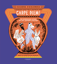 CARPE DIEM! - 100 EXPRESSIONS LATINES QUI ONT TRAVERSE L'HISTOIRE