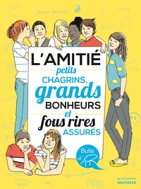 L'AMITIE - PETITS CHAGRINS, GRANDS BONHEURS ET FOUS RIRES ASSURES