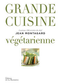 GRANDE CUISINE VEGETARIENNE - 4 SAISONS, 240 RECETTES DU CHEF JEAN MONTAGARD