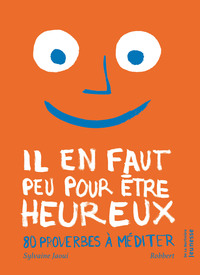 IL EN FAUT PEU POUR ETRE HEUREUX - 80 PROVERBES A MEDITER