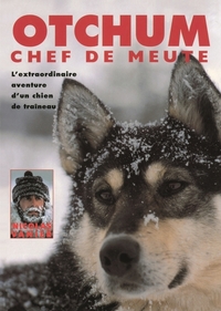 OTCHUM, CHEF DE MEUTE - L'EXTRAORDINAIRE AVENTURE D'UN CHIEN DE TRAINEAU