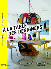 A la table des designers. Rendez-vous intimes et gourmands + 35 recettes