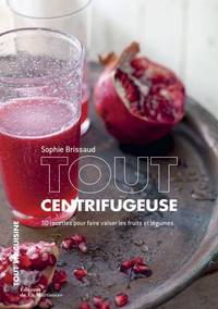 Tout centrifugeuse. 30 recettes pour faire valser