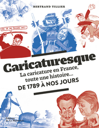 CARICATURESQUE - LA CARICATURE EN FRANCE, TOUTE UNE HISTOIRE... DE 1789 A NOS JOURS