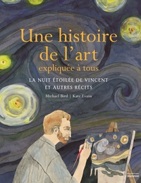 UNE HISTOIRE DE L'ART EXPLIQUEE A TOUS - LA NUIT ETOILEE DE VINCENT ET AUTRES RECITS