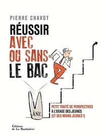 REUSSIR AVEC OU SANS LE BAC - PETIT TRAITE DE PERSPECTIVES A L'USAGE DES JEUNES (ET DES MOINS JEUNES