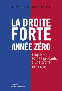 LA DROITE FORTE : ANNEE ZERO - ENQUETE SUR LES COURANTS D'UNE DROITE SANS CHEF