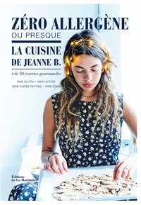 ZERO ALLERGENE OU PRESQUE - LA CUISINE DE JEANNE B., PLUS DE 80 RECETTES GOURMANDES