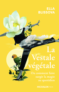 LA VESTALE VEGETALE - OU COMMENT FAIRE SURGIR LA MAGIE AU QUOTIDIEN