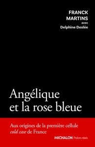 Angélique et la rose bleue - Aux origines de la première cellule cold case de France