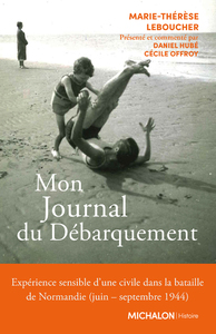 MON JOURNAL DU DEBARQUEMENT - EXPERIENCE SENSIBLE D'UNE CIVILE DANS LA BATAILLE DE NORMANDIE (JUIN S