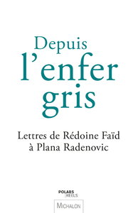 DEPUIS L'ENFER GRIS - LETTRES DE REDOINE FAID A PLANA RADENOVIC