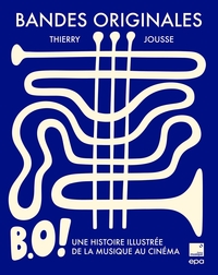 BANDES ORIGINALES - B.O. ! UNE HISTOIRE ILLUSTREE DE LA MUSIQUE AU CINEMA