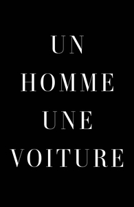 UN HOMME, UNE VOITURE - DES VOITURES EMBLEMATIQUES RACONTEES PAR DES HOMMES QUI LES ONT CONDUITES