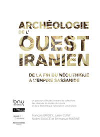 ARCHEOLOGIE DE L'OUEST IRANIEN. DE LA FIN DU NEOLITHIQUE A L'EMPIRE SASSANIDE
