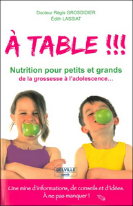 A table !!! Passeport - Nutrition pour petits et grands de la grossesse à l'adolescence...