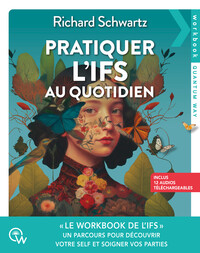 Pratiquer l'IFS au quotidien - Un parcours pour découvrir votre Self et soigner vos parties