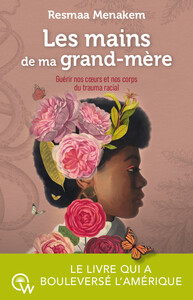 LES MAINS DE MA GRAND-MERE - GUERIR NOS COEURS ET NOS CORPS DU TRAUMA RACIAL