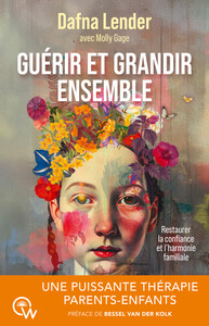 Guérir et grandir ensemble - Une puissante thérapie parents-enfants pour restaurer la confiance et l'harmonie familiale