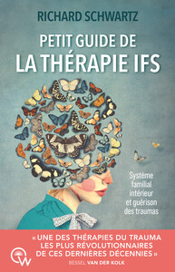 PETIT GUIDE DE LA THERAPIE IFS - SYSTEME FAMILIAL INTERIEUR ET GUERISON DES TRAUMAS