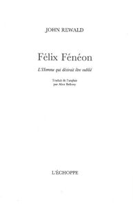 FELIX FENEON - L'HOMME QUI DESIRAIT ETRE OUBLIE