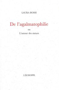 DE L'AGALMATOPHILIE - OU L'AMOUR DES STATUES