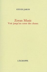 ZORAN MUSIC - VOIR JUSQU'AU COEUR DES CHOSES