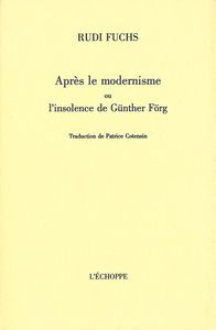 APRES LE MODERNISME - OU L'INSOLENCE DE GUNTHER FORG