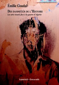 Des damné(e)s de l’Histoire - Les arts visuels face à la guerre d’Algérie