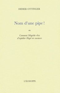 NOM D'UNE PIPE ! - COMMENT MAGRITTE REVA D'EXPEDIER HEGEL..