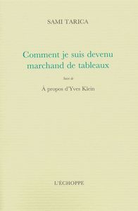 COMMENT JE SUIS DEVENU MARCHAND DE TABLEAUX - SUIVI DE ENTRETIEN A PROPOS YVES KLEIN
