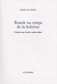 RENOIR AU TEMPS DE LA BOHEME - L'HISTOIRE QUE L'ARTISTE VOULAIT OUBLIER