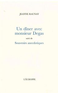 UN DINER AVEC MONSIEUR DEGAS - SUIVI DE SOUVENIRS ANECDOTIQUES