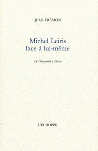 MICHEL LEIRIS FACE A LUI-MEME - DE GIACOMETTI A BACON