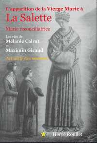 LA APPARITION DE LA VIERGE MARIE A LA SALETTE - MARIE RECONCILIATRICE ; LES VIES DE MELANIE CALVAT E