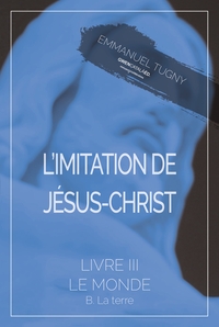 L'IMITATION DE JESUS-CHRIST - LIVRE III, B. LA TERRE