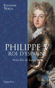 PHILIPPE V, ROI D'ESPAGNE - PETIT-FILS DE LOUIS XIV