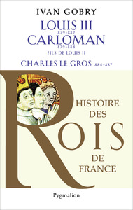 Histoire des Rois de France - Louis III, 879-882 - Carloman, 879-884, fils de Louis II ; Charles le Gros, 884-887