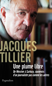 UNE PLUME LIBRE - DE MESRINE A SARKOZY, SOUVENIRS D'UN JOURNALISTE PAS COMME LES AUTRES