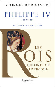 LES ROIS QUI ONT FAIT LA FRANCE - PHILIPPE IV, ROI DE FER - PETIT-FILS DE SAINT LOUIS