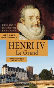 Les Rois qui ont fait la France - Henri IV, 1589-1610