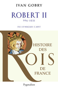 Histoire des Rois de France - Robert II, 996-1031